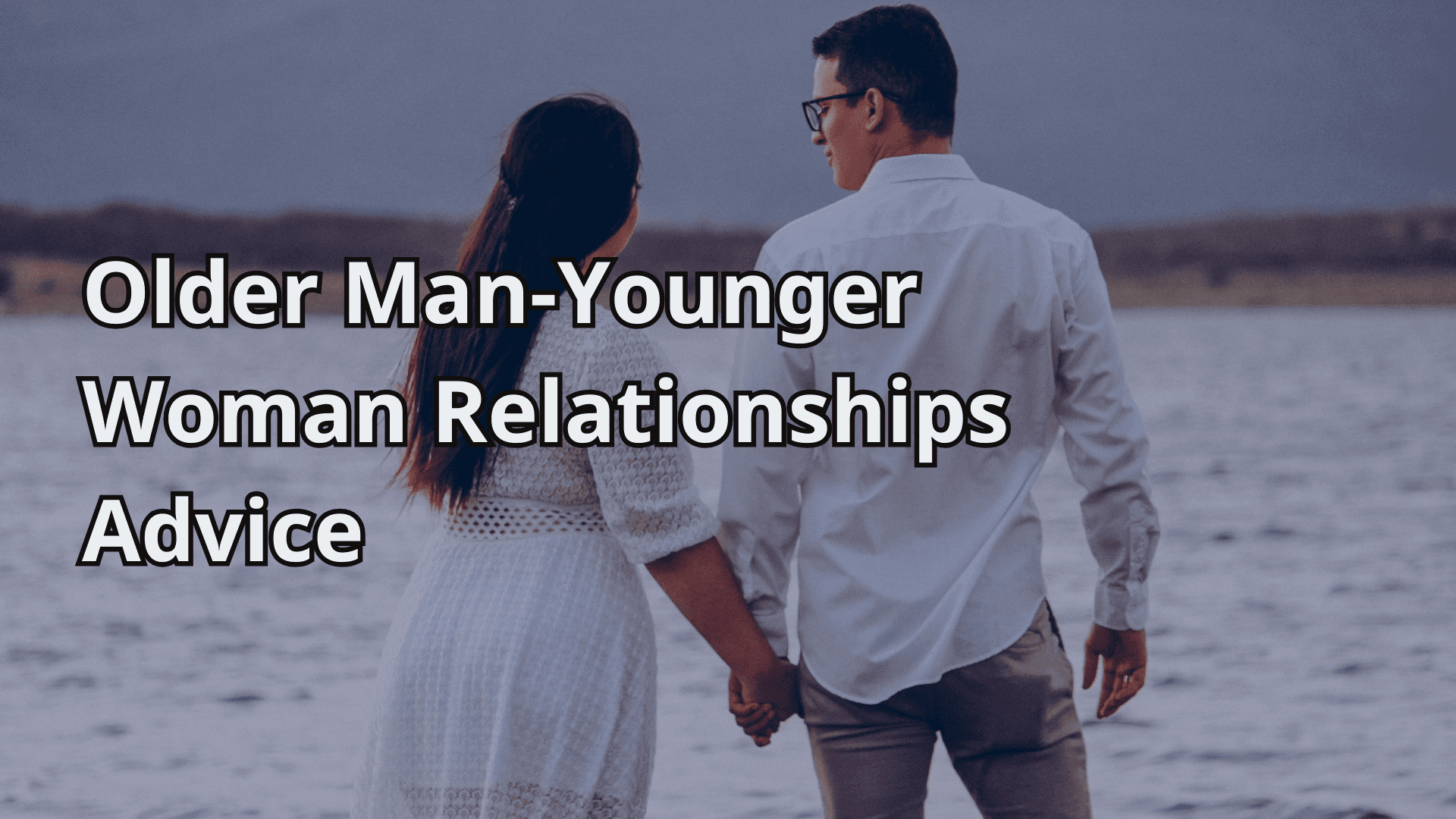 Older Man Younger Woman Relationship Advice Tips From Dr Peggy Bolcoa