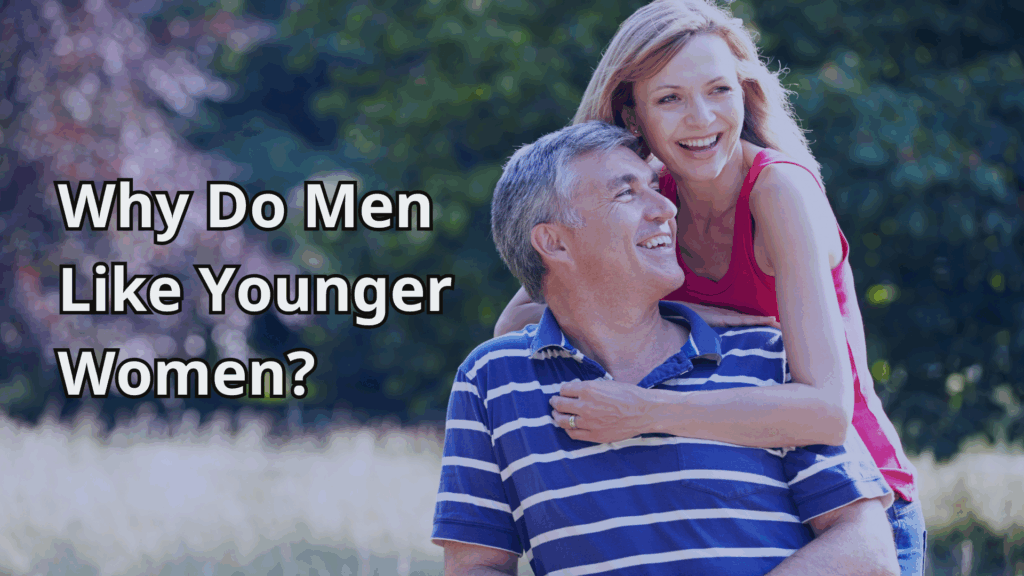 Why Do Men Like Younger Women? Reasons & Dating Tips | Dr. Peggy Bolcoa